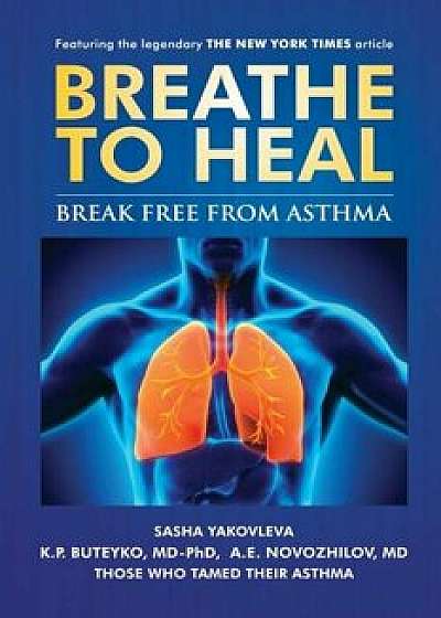 Breathe to Heal: Break Free from Asthma, Paperback/Sasha Yakovleva