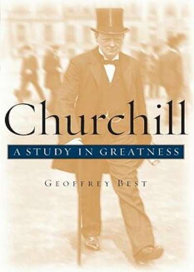 Churchill: A Study in Greatness, Paperback/Geoffrey Best