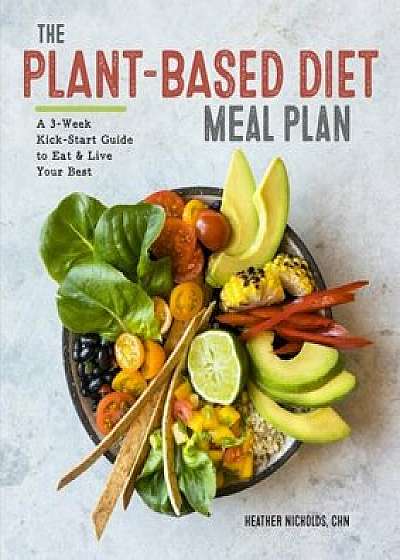 The Plant-Based Diet Meal Plan: A 3-Week Kickstart Guide to Eat & Live Your Best, Paperback/Heather Nicholds C. H. N.