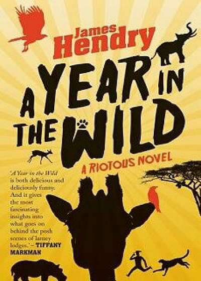 A Year in the Wild: A Riotous Novel, Paperback/James Hendry