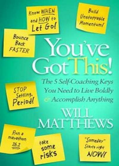 You've Got This: The 5 Self-Coaching Keys You Need to Live Boldly and Accomplish Anything, Paperback/Will Matthews