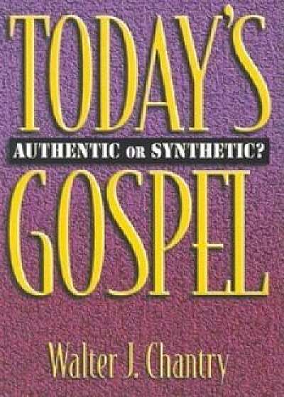 Today's Gospel: Authentic or Synthetic', Paperback/Walter J. Chantry
