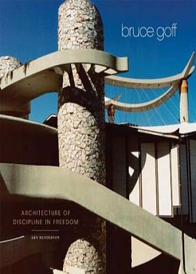 Bruce Goff: Architecture of Discipline in Freedom, Hardcover/Arn Henderson