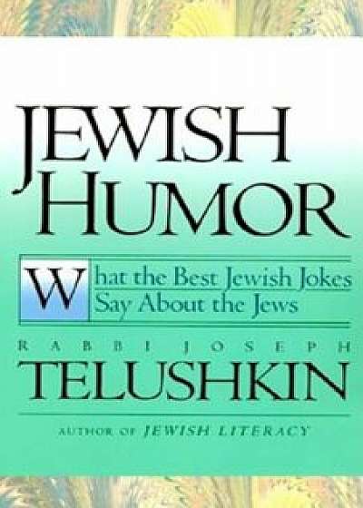 Jewish Humor: What the Best Jewish Jokes Say about the Jews, Paperback/Joseph Telushkin