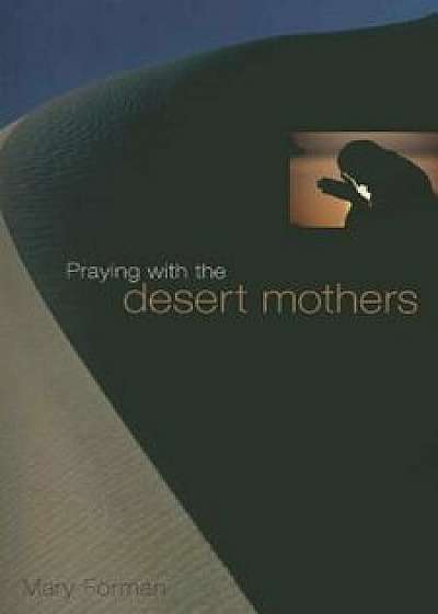Praying with the Desert Mothers, Paperback/Mary Forman