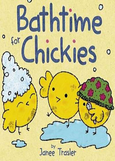 Bathtime for Chickies, Hardcover/Janee Trasler