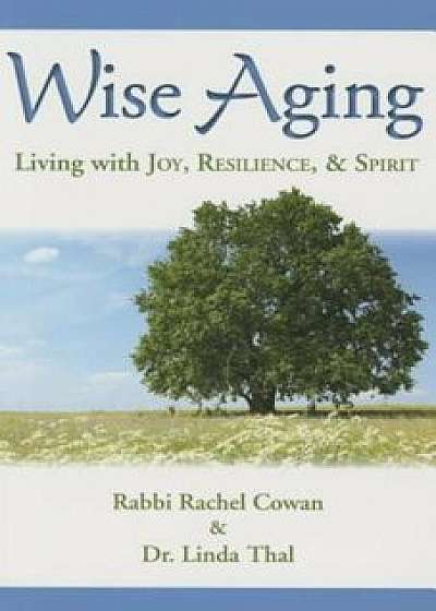 Wise Aging: Living with Joy, Resilience, and Spirit, Paperback/Rachel Cowan