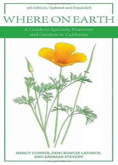 Where on Earth: A Guide to Specialty Nurseries and Gardens in California, Paperback/Demi Bowles Lathrop