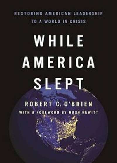 While America Slept: Restoring American Leadership to a World in Crisis, Hardcover/Robert C. O'Brien