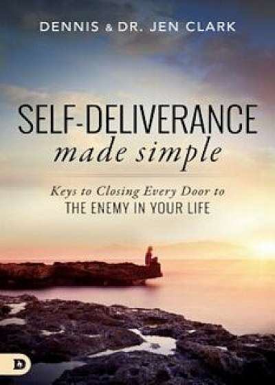 Self-Deliverance Made Simple: Keys to Closing Every Door to the Enemy in Your Life, Paperback/Jen Clark