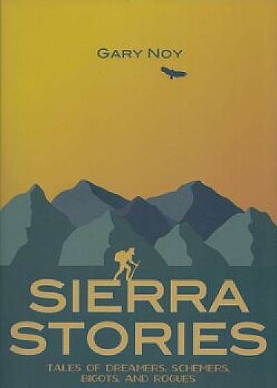 Sierra Stories: Tales of Dreamers, Schemers, Bigots, and Rogues, Paperback/Gary Noy