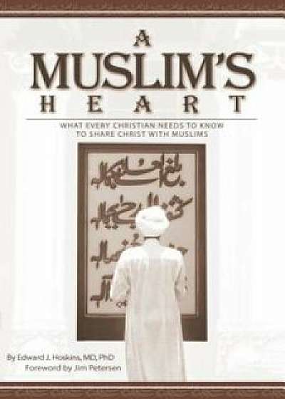 Coperta cărții A Muslim's Heart: What Every Christian Needs to Know to Share Christ with Musilms, Paperback/Edward Hoskins