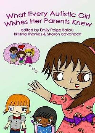 What Every Autistic Girl Wishes Her Parents Knew, Paperback/Inc Autism Women's Network