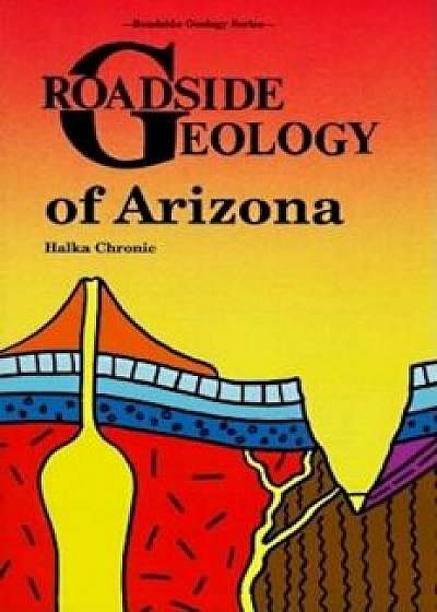Roadside Geology of Arizona, Paperback/Halka Chronic
