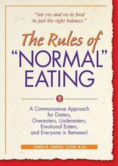The Rules of ''Normal'' Eating: A Commonsense Approach for Dieters, Overeaters, Undereaters, Emotional Eaters, and Everyone in Between!, Paperback/Karen R. Koenig
