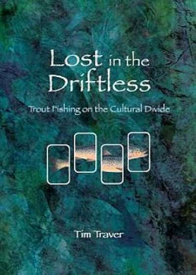 Lost in the Driftless: Trout Fishing on the Cultural Divide, Paperback/Timothy O. Traver