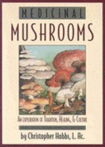 Medicinal Mushrooms: An Exploration of Tradition, Healing, & Culture, Paperback/Christopher Hobbs