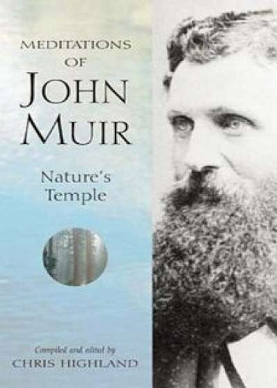 The Meditations of John Muir: Nature's Temple, Paperback/Chris Highland