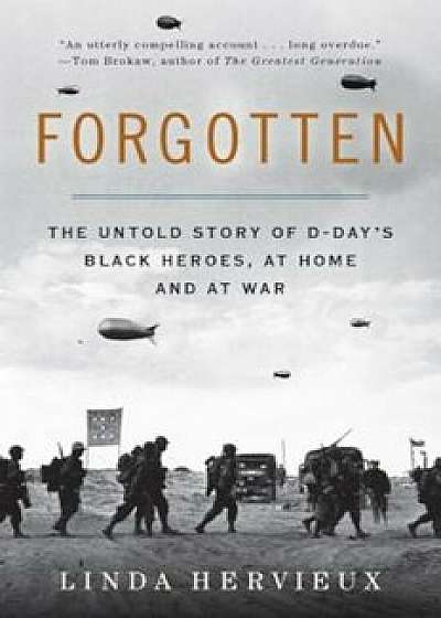 Forgotten: The Untold Story of D-Day's Black Heroes, at Home and at War, Paperback/Linda Hervieux