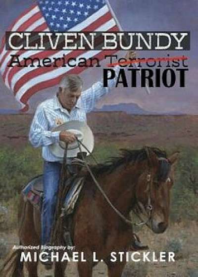 Cliven Bundy: American Patriot, Hardcover/Michael Stickler