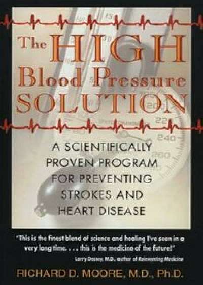 The High Blood Pressure Solution: A Scientifically Proven Program for Preventing Strokes and Heart Disease, Paperback/Richard D. Moore
