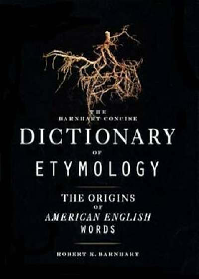 Barnhart Concise Dictionary of Etymology, Hardcover/Robert K. Barnhart