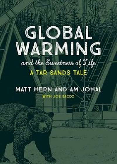 Global Warming and the Sweetness of Life: A Tar Sands Tale, Paperback/Matt Hern