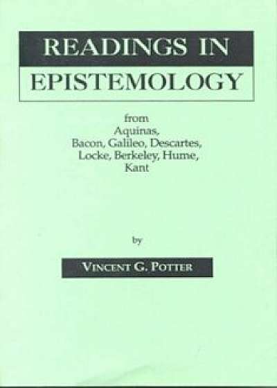 Readings in Epistemology: From Aquinas, Bacon, Galileo, Descartes, Locke, Hume, Kant., Paperback/Vincent G. Potter