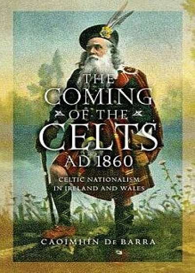The Coming of the Celts, Ad 1862: Celtic Nationalism in Ireland and Wales, Hardcover/Caoimhin de Barra