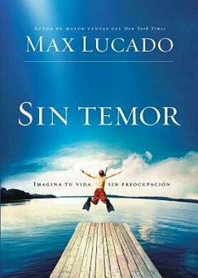 Sin Temor: Imagina Tu Vida Sin Preocupaci'n (Spanish), Paperback/Max Lucado
