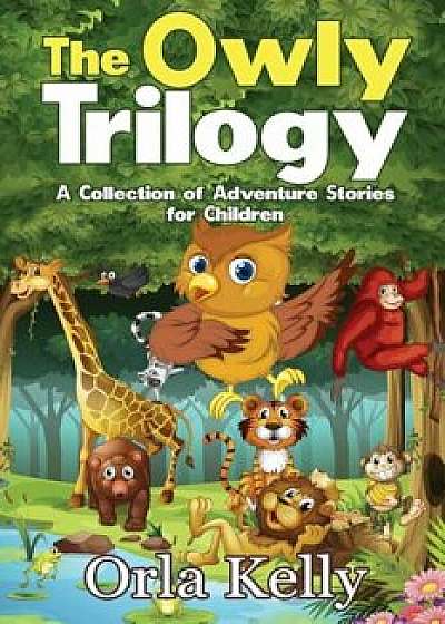 The Owly Trilogy: A Collection of Adventure Stories for Children, Paperback/Orla Kelly