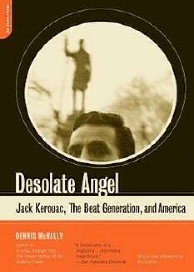 Desolate Angel: Jack Kerouac, the Beat Generation, and America, Paperback/Dennis McNally