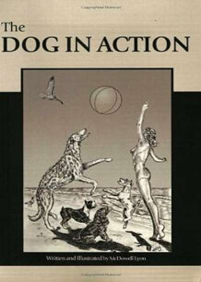 The Dog in Action: A Study of Anatomy and Locomotion as Applying to All Breeds, Paperback/McDowell Lyon