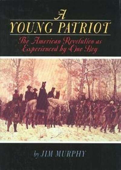 A Young Patriot: The American Revolution as Experienced by One Boy, Paperback/Jim Murphy