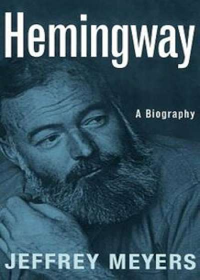 Hemingway: A Biography, Paperback/Jeffrey Meyers