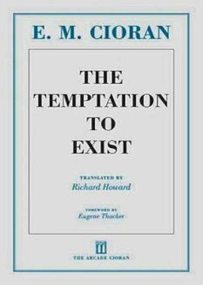 The Temptation to Exist, Paperback/E. M. Cioran