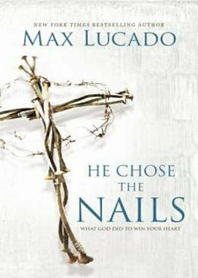 He Chose the Nails: What God Did to Win Your Heart, Paperback/Max Lucado