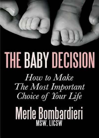 The Baby Decision: How to Make the Most Important Decision of Your Life, Paperback/Msw Licsw Bombardieri