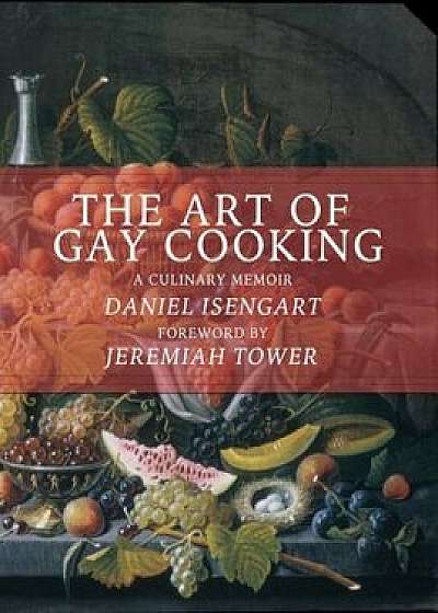 The Art of Gay Cooking: A Culinary Memoir, Paperback/Daniel Isengart