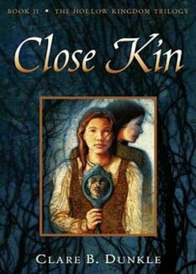 Hollow Kingdom Book II Close Kin, Paperback/Clare B. Dunkle