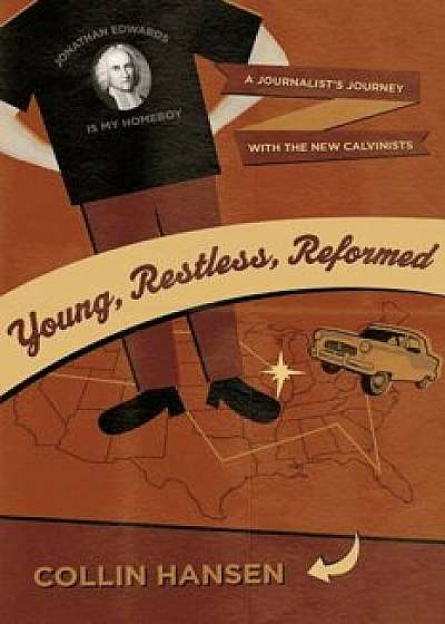 Young, Restless, Reformed: A Journalist's Journey with the New Calvinists, Paperback/Collin Hansen
