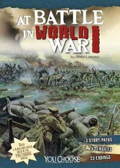 At Battle in World War I: An Interactive Battlefield Adventure, Paperback/Allison Lassieur