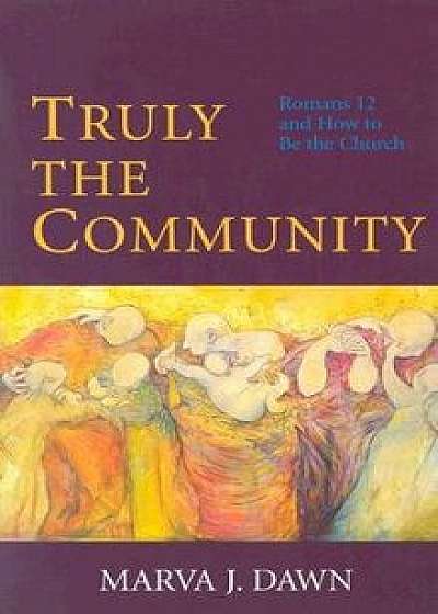 Truly the Community: Romans 12 and How to Be the Church, Paperback/Marva J. Dawn