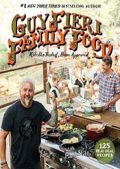 Guy Fieri Family Food: 125 Real-Deal Recipes--Kitchen Tested, Home Approved, Hardcover/Guy Fieri