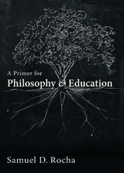 A Primer for Philosophy and Education, Paperback/Samuel D. Rocha