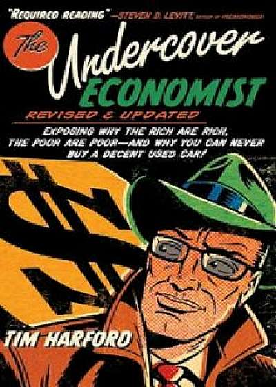 The Undercover Economist: Exposing Why the Rich Are Rich, the Poor Are Poor - And Why You Can Never Buy a Decent Used Car!, Hardcover/Tim Harford
