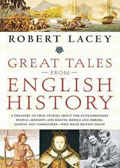 Great Tales from English History: A Treasury of True Stories about the Extraordinary People--Knights and Knaves, Rebels and Heroes, Queens and Commone, Paperback/Robert Lacey