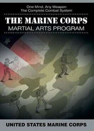 The Marine Corps Martial Arts Program: The Complete Combat System, Hardcover/United States Marine Corps