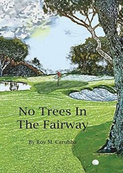 No Trees in the Fairway, Paperback/Roy Martial Carubba