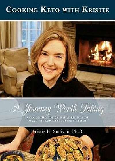 Journey to Health: A Journey Worth Taking: Cooking Keto with Kristie, Paperback/Dr Kristie H. Sullivan Ph. D.